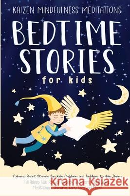 Bedtime Stories for Kids: Calming Short Stories for Kids, Children and Toddlers to Help Them Fall Asleep Fast, Reduce Anxiety, and Learn Mindfulness Meditation - Unicorns, Fairy Tales and More! Kaizen Mindfulness Meditations 9781951429393 Alakai Publishing LLC