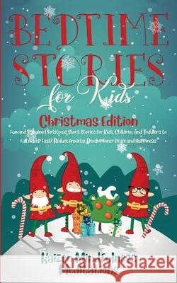 Bedtime Stories for Kids: Christmas Edition - Fun and Calming Christmas Short Stories for Kids, Children and Toddlers to Fall Asleep Fast! Reduce Anxiety, Develop Inner Peace and Happiness Kaizen Mindfulness Meditations 9781951429409 Alakai Publishing LLC