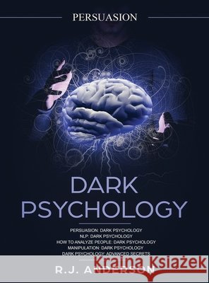 Persuasion: Dark Psychology Series 5 Manuscripts - Persuasion, NLP, How to Analyze People, Manipulation, Dark Psychology Advanced Anderson, R. J. 9781951429645 SD Publishing LLC