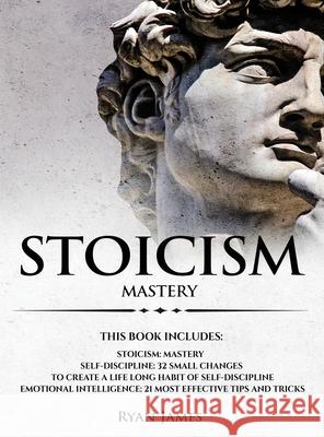 Stoicism: 3 Manuscripts - Mastering the Stoic Way of Life, 32 Small Changes to Create a Life Long Habit of Self-Discipline, 21 T Ryan James 9781951429706 SD Publishing LLC