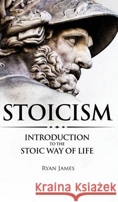 Stoicism: Introduction to The Stoic Way of Life (Stoicism Series) (Volume 1) Ryan James 9781951429713 Alakai Publishing LLC