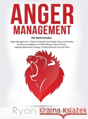 Anger Management: 3 Manuscripts - Anger Management: 7 Steps to Freedom, Emotional Intelligence: 21 Best Tips to Improve Your EQ, Cogniti Ryan James 9781951429751 SD Publishing LLC