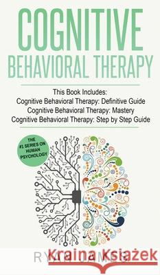 Cognitive Behavioral Therapy: 3 Manuscripts - Cognitive Behavioral Therapy Definitive Guide, Cognitive Behavioral Therapy Mastery, Cognitive ... Beh Ryan James 9781951429881 SD Publishing LLC