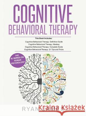 Cognitive Behavioral Therapy: Ultimate 4 Book Bundle to Retrain Your Brain and Overcome Depression, Anxiety, and Phobias Ryan James 9781951429898