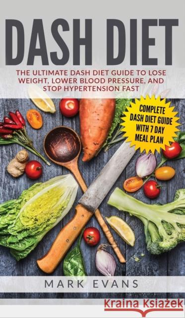 DASH Diet: The Ultimate DASH Diet Guide to Lose Weight, Lower Blood Pressure, and Stop Hypertension Fast (DASH Diet Series) (Volume 2) Mark Evans (Coventry University UK) 9781951429966
