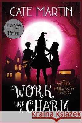 Work Like a Charm: A Witches Three Cozy Mystery Cate Martin 9781951439088 Ratatoskr Press