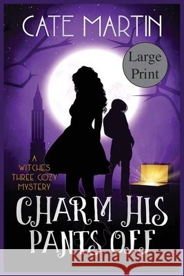 Charm His Pants Off: A Witches Three Cozy Mystery Cate Martin 9781951439118 Ratatoskr Press