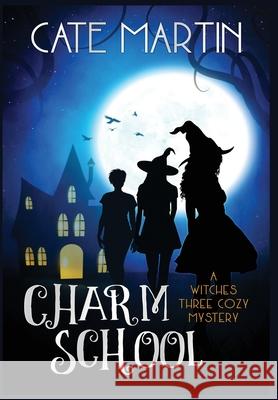 Charm School: A Witches Three Cozy Mystery Cate Martin 9781951439132 Ratatoskr Press