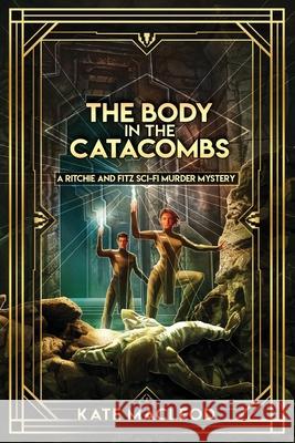 The Body in the Catacombs: A Ritchie and Fitz Sci-Fi Murder Mystery Kate MacLeod 9781951439651 Ratatoskr Press