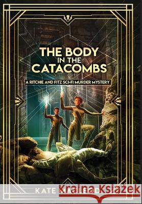 The Body in the Catacombs: A Ritchie and Fitz Sci-Fi Murder Mystery Kate MacLeod 9781951439668 Ratatoskr Press