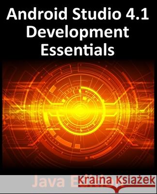 Android Studio 4.1 Development Essentials - Java Edition: Developing Android 11 Apps Using Android Studio 4.1, Java and Android Jetpack Neil Smyth 9781951442255