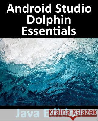 Android Studio Dolphin Essentials - Java Edition Neil Smyth 9781951442552 Payload Media, Inc.
