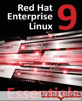 Red Hat Enterprise Linux 9 Essentials: Learn to Install, Administer, and Deploy RHEL 9 Systems Smyth   9781951442651 Payload Media, Inc.