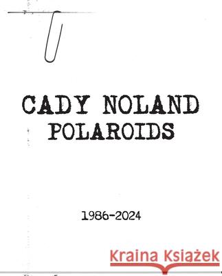 Cady Noland: Polaroids 1986-2024 Cady Noland 9781951449957 Gagosian / Rizzoli