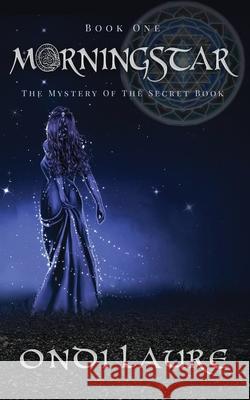 Morningstar;The Mystery of the Secret Book: The Mystery of the Secret Book Ondi Laure 9781951451165