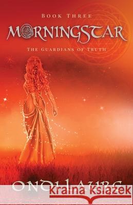Morningstar- Book Three: The Guardians of Truth Ondi Laure 9781951451226