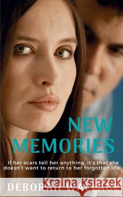 New Memories: If her scars tell her anything, it's that she doesn't want to return to her forgotten life... Deborah Wallace 9781951457075