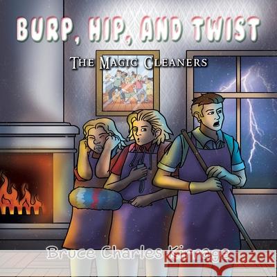 Burp, Hip, and Twist: The Magic Cleaners Bruce Charles Kirrage 9781951461539 Goldtouch Press, LLC