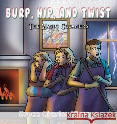 Burp, Hip, and Twist: The Magic Cleaners Bruce Charles Kirrage 9781951461546 Goldtouch Press, LLC