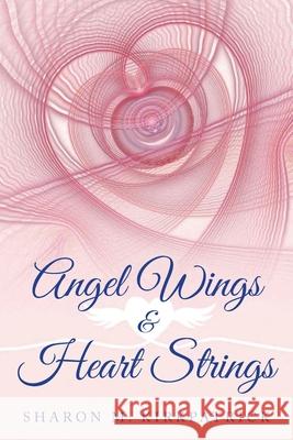 Angel Wings & Heart Strings Sharon M. Kirkpatrick 9781951469351