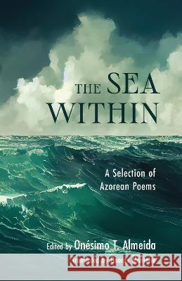 The Sea Within: A Selection of Azorean Poems George Monteiro 9781951470234 Tagus Press