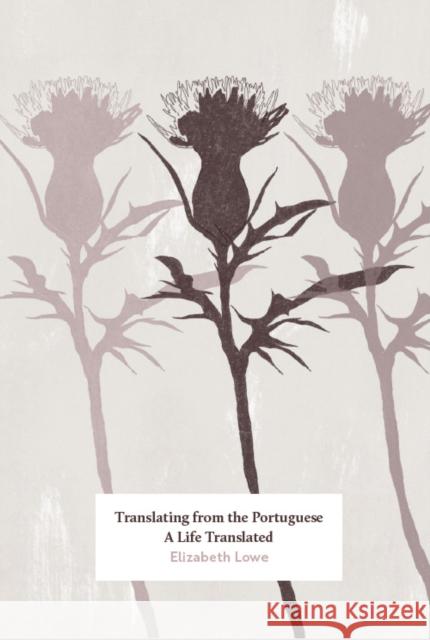 Translating from the Portuguese: A Life Translated Elizabeth Lowe 9781951470340 Tagus Press