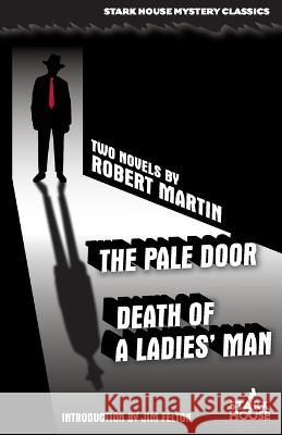 The Pale Door / Death of a Ladies' Man Robert Martin, Jim Felton 9781951473839 Stark House Press
