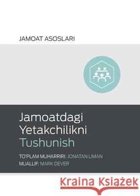 Jamoatdagi Yetakchilikni Tushunish (Understanding Church Leadership) (Uzbek Latin) Mark Dever Jonathan Leeman 9781951474393