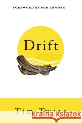 Drift: Finding Your Way Back When Life Throws You Off Course Tim Twigg Bob Rhoden 9781951475062 Arrow Press, LLC