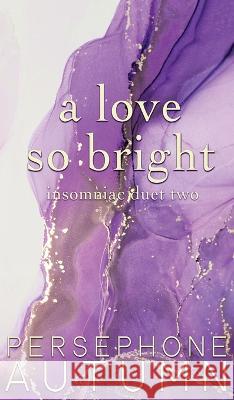 A Love So Bright: Insomniac Duet #2 Persephone Autumn   9781951477509 Between Words Publishing LLC