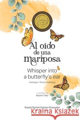 Al oído de una mariposa: Whisper into a butterfly's ear - Antología / Poetry Anthology (Spanish / English) Hispanic Heritage Litera Milibrohispano, Alynor Diaz 9781951484699 Snow Fountain Press