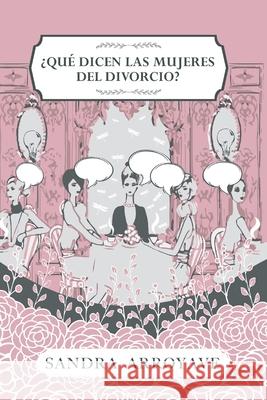 ¿Qué dicen las mujeres del divorcio? Sandra Arroyave 9781951484910 Snow Fountain Press