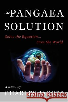 The Pangaea Solution: Solve the Equation, Save the World Charles Jacobs 9781951490287