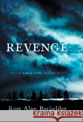 Revenge: Tales Best Read in the Twilight Hours Ross Alan Bachelder 9781951490881 Artful Endeavors New England
