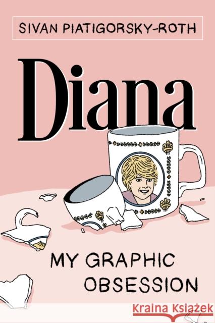 Diana: My Graphic Obsession Sivan Piatigorsky-Roth 9781951491222 Street Noise Books