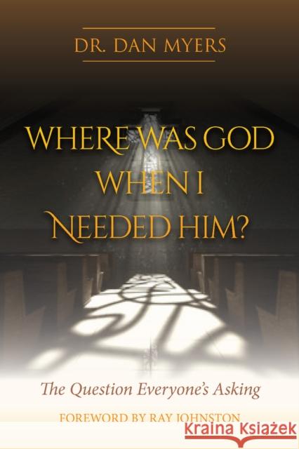 Where Was God When I Needed Him? Dan Myers 9781951492168