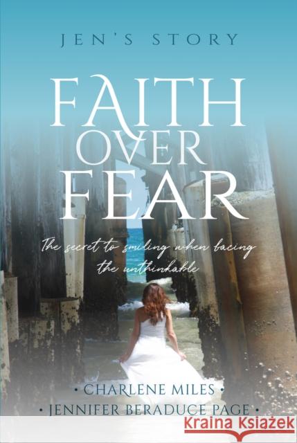 Faith Over Fear: The Secret to Smiling When Facing the Unthinkable Charlene Miles 9781951492403 HigherLife Publishing