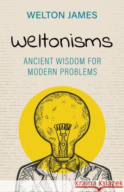 Weltonisms: Ancient Wisdom for Modern Problems Welton James 9781951492717