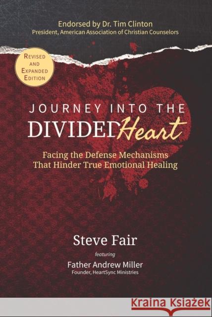 Journey Into The Divided Heart: Facing the Defense Mechanisms That Hinder True Emotional Healing Steve Fair 9781951492878