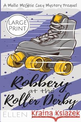 Robbery at the Roller Derby: A Mollie McGhie Sailing Mystery Prequel Novella (Large Print Edition) Ellen Jacobson 9781951495039 Ellen Jacobson
