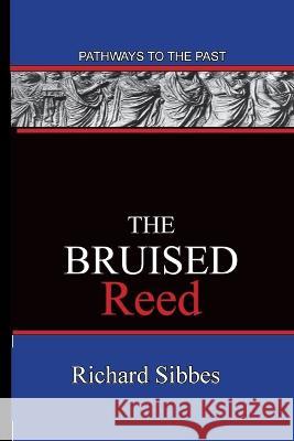 The Bruised Reed: Pathways To The Past Richard Sibbes 9781951497101 Published by Parables