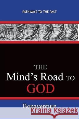 The Mind's Road to God: Pathways To The Past Bonaventure (Giovanni Di Fidanza) 9781951497187 Published by Parables