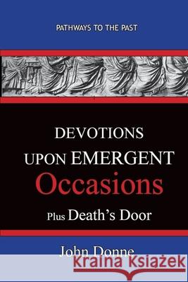 DEVOTIONS UPON EMERGENT OCCASIONS - Together with DEATH'S DUEL John Donne 9781951497200