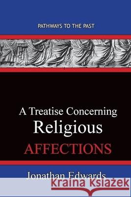 A Treatise Concerning Religious Affections: Pathways To The Past Jonathan Edwards 9781951497637 Published by Parables