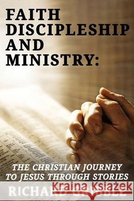 Faith, Discipleship and Ministry: The Christian Journey to Jesus Through Stories Richard Csc Gribble 9781951497699 Published by Parables