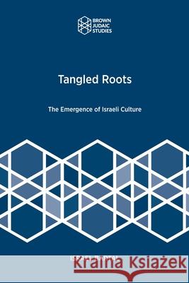 Tangled Roots: The Emergence of Israeli Culture Israel Bartal 9781951498726