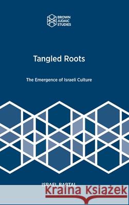 Tangled Roots: The Emergence of Israeli Culture Israel Bartal 9781951498733