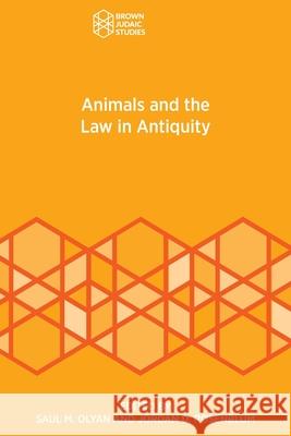 Animals and the Law in Antiquity Saul M. Olyan Jordan D. Rosenblum 9781951498825 Brown Judaic Studies