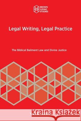 Legal Writing, Legal Practice: The Biblical Bailment Law and Divine Justice Yael Landman 9781951498856 Brown Judaic Studies