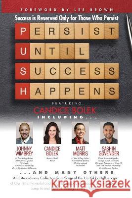 P. U. S. H. Persist until Success Happens Featuring Candice Bolek: Success is Reserved Only for Those Who Persist Les Brown Johnny Wimbrey Matt Morris 9781951502072